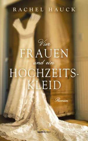 Vier Frauen und ein Hochzeitskleid de Rachel Hauck