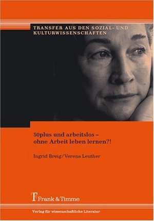 50plus und arbeitslos ¿ ohne Arbeit leben lernen?! de Ingrid Breig