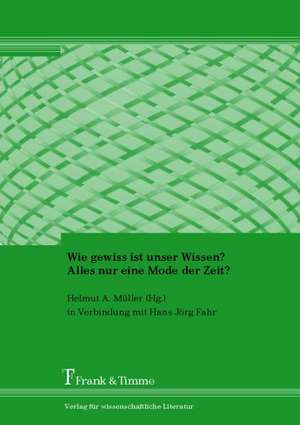 Wie gewiss ist unser Wissen? Alles nur eine Mode der Zeit? de Helmut A. Müller