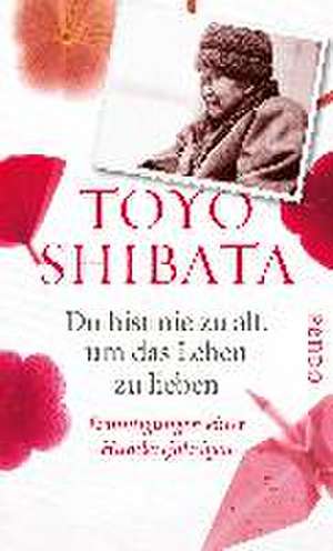 Du bist nie zu alt, um das Leben zu lieben de Toyo Shibata