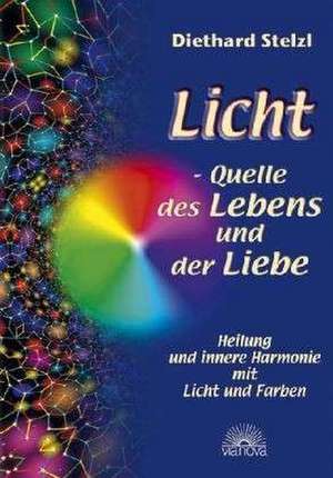 Licht - Quelle des Lebens und der Liebe de Diethard Stelzl