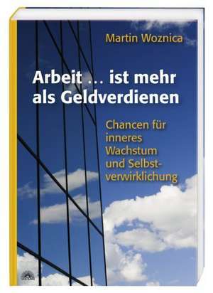 Arbeit ....... ist mehr als Geldverdienen de Martin Woznica