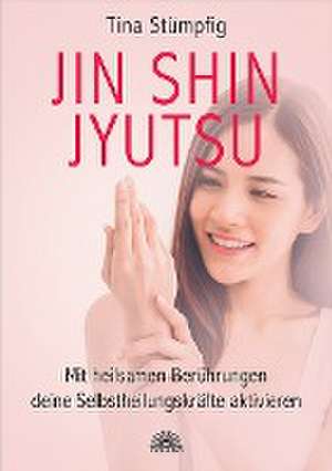 Jin Shin Jyutsu - Mit heilsamen Berührungen deine Selbstheilungskräfte aktivieren de Tina Stümpfig