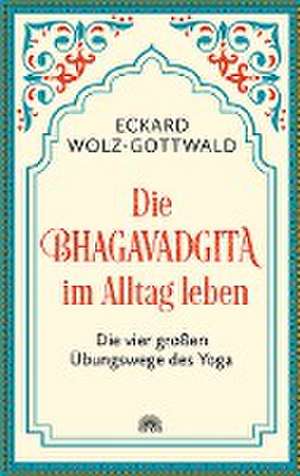 Die Bhagavadgita im Alltag leben de Eckard Wolz-Gottwald