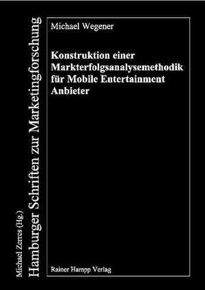 Konstruktion einer Markterfolgsanalysemethodik für Mobile Entertainment Anbieter de Michael Wegener