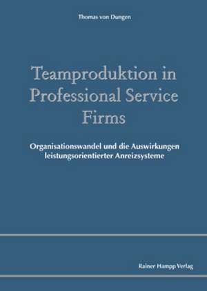 Teamproduktion in Professional Service Firms de Thomas von Dungen