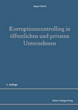 Korruptionscontrolling in öffentlichen und privaten Unternehmen de Jürgen Stierle