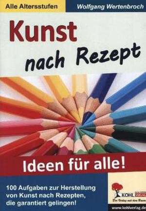 Kunst nach Rezept de Wolfgang Wertenbroch