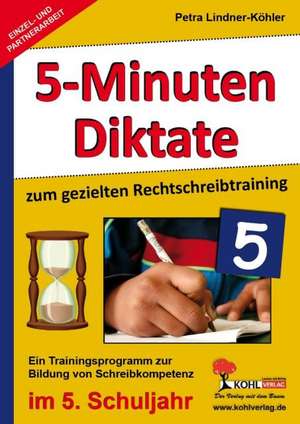 Fünf-Minuten-Diktate / 5. Schuljahr zum gezielten Rechtschreibtraining de Petra Lindner-Köhler