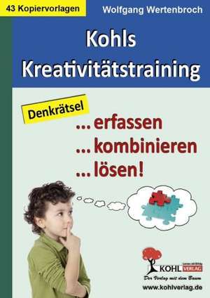 Kohls Kreativitätstraining Denkrätsel ... erfassen ... kombinieren ... lösen! de Wolfgang Wertenbroch