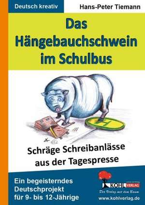 Das Hängebauchschwein im Schulbus Schräge Schreibanlässe aus der Tagespresse de Hans-Peter Tiemann