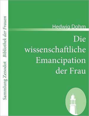 Die wissenschaftliche Emancipation der Frau de Hedwig Dohm