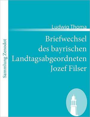 Briefwechsel des bayrischen Landtagsabgeordneten Jozef Filser de Ludwig Thoma