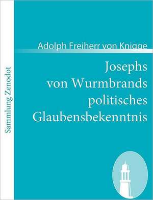 Josephs von Wurmbrands politisches Glaubensbekenntnis de Adolph Freiherr Von Knigge