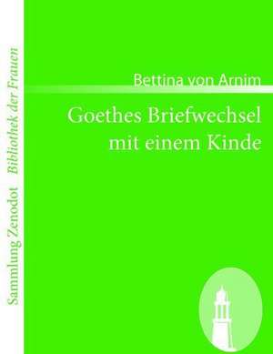 Goethes Briefwechsel mit einem Kinde de Bettina Von Arnim