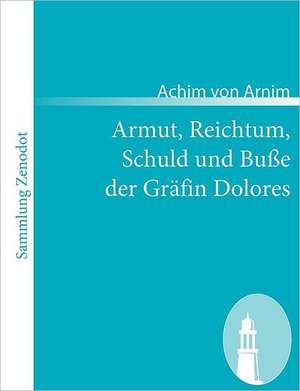 Armut, Reichtum, Schuld und Buße der Gräfin Dolores de Achim Von Arnim