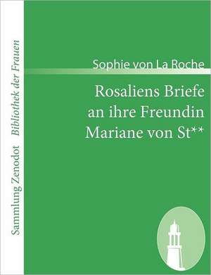 Rosaliens Briefe an ihre Freundin Mariane von St** de Sophie Von La Roche