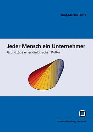 Jeder Mensch ein Unternehmer : Grundzüge einer dialogischen Kultur de Karl-Martin Dietz