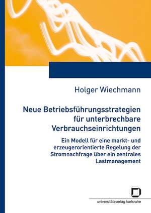 Neue Betriebsführungsstrategien für unterbrechbare Verbrauchseinrichtungen : ein Modell für eine markt- und erzeugungsorientierte Regelung der Stromnachfrage über ein zentrales Lastmanagement de Holger Wiechmann