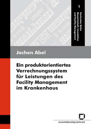 Ein produktorientiertes Verrechnungssystem für Leistungen des Facility Management im Krankenhaus de Jochen Abel