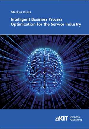 Intelligent Business Process Optimization for the Service Industry de Markus Kress