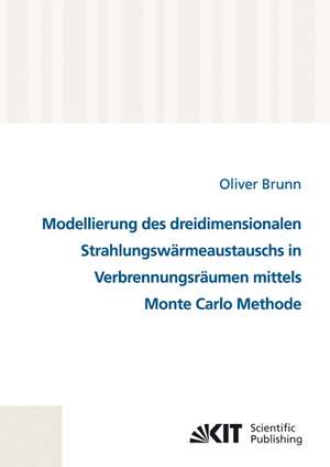 Modellierung des dreidimensionalen Strahlungswärmeaustauschs in Verbrennungsräumen mittels Monte Carlo Methode de Oliver Brunn