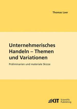 Unternehmerisches Handeln - Thema und Variationen : Präliminarien und materiale Skizze de Thomas Loer