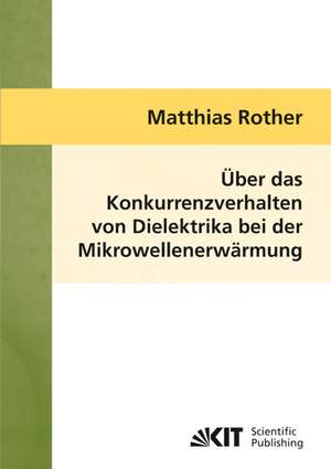 Über das Konkurrenzverhalten von Dielektrika bei der Mikrowellenerwärmung de Matthias Rother