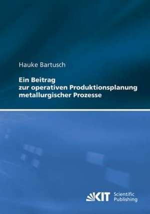 Ein Beitrag zur operativen Produktionsplanung metallurgischer Prozesse de Hauke Bartusch