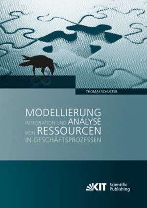 Modellierung, Integration und Analyse von Ressourcen in Geschäftsprozessen de Thomas Schuster