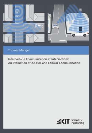 Inter-Vehicle Communication at Intersections : An Evaluation of Ad-Hoc and Cellular Communication de Thomas Mangel