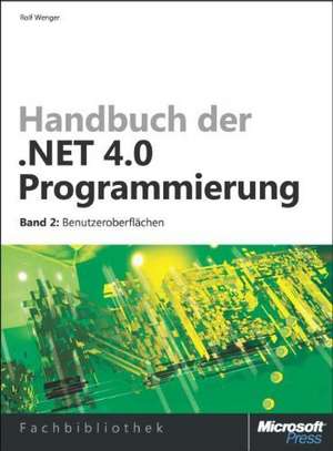 Handbuch der .NET 4.0-Programmierung. Band 2: Benutzeroberflächen mit WPF, Windows Forms, ASP.NET und Silverlight de Rolf Wenger