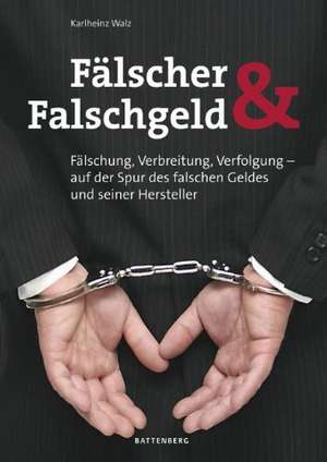 Fälscher und Falschgeld de Karlheinz Walz