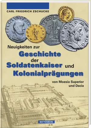 Neuigkeiten zur Geschichte der Soldatenkaiser und Kolonialprägungen von Moesia Superior und Dacia de Carl-Friedrich Zschucke