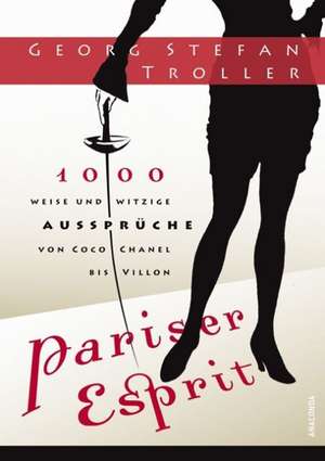 Pariser Esprit. 1000 weise & witzige Aussprüche von Coco Chanel bis Villon de Georg Stefan Troller