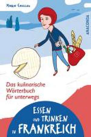 Essen und Trinken in Frankreich. Das kulinarische Wörterbuch für unterwegs de Marie Caillou