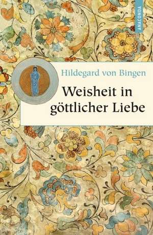 Weisheit in göttlicher Liebe de Hildegard von Bingen