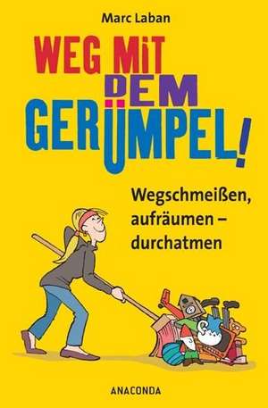 Weg mit dem Gerümpel! Wegschmeißen, aufräumen - durchatmen de Marc Laban