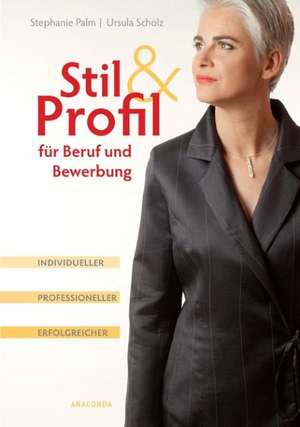 Stil & Profil für Beruf und Bewerbung. Individueller - professioneller - erfolgreicher de Stephanie Palm