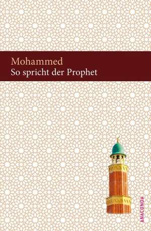 So spricht der Prophet. Suren aus dem Koran de Mohammed