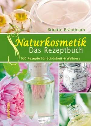 Naturkosmetik - Das Rezeptbuch de Brigitte Bräutigam