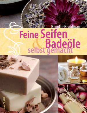 Feine Seifen und Badeöle selbst gemacht de Brigitte Bräutigam