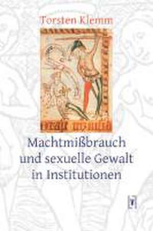 Machtmissbrauch und sexuelle Gewalt in Institutionen de Torsten Klemm