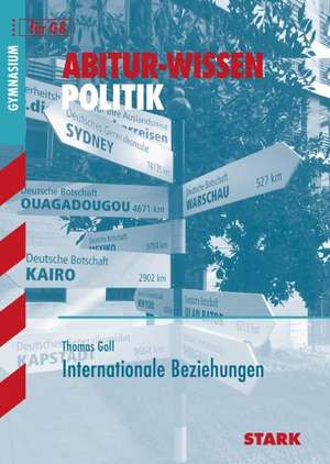 Abitur-Wissen - Politik Internationale Beziehungen de Thomas Goll