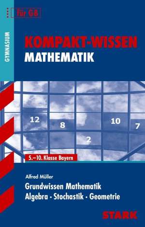 Kompakt-Wissen Mathematik. Grundwissen Mathematik für G8 de Alfred Müller