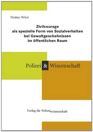 Zivilcourage als spezielle Form von Sozialverhalten bei Gewaltgeschehnissen im öffentlichen Raum de Thomas Weber