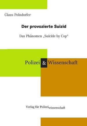 Der provozierte Suizid - das Phänomen "Suicide by Cop" de Claus Polndorfer