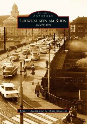 Ludwigshafen am Rhein 1945 bis 1975 de Klaus J. Becker