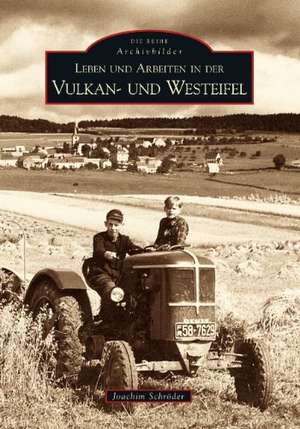 Leben und Arbeiten in der Vulkan- und Westeifel de Joachim Schröder