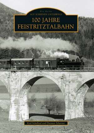 100 Jahre Feistritztalbahn de Karl Schellauf